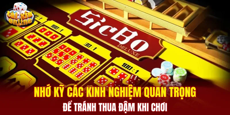 Nhớ kỹ các kinh nghiệm quan trọng mỗi khi chơi để tránh thua đậm