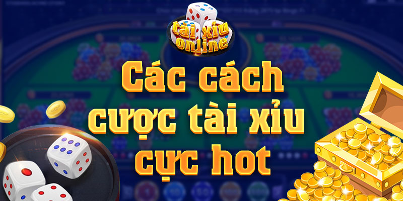 Cập nhật các cách cược tài xỉu hot hit hiện nay