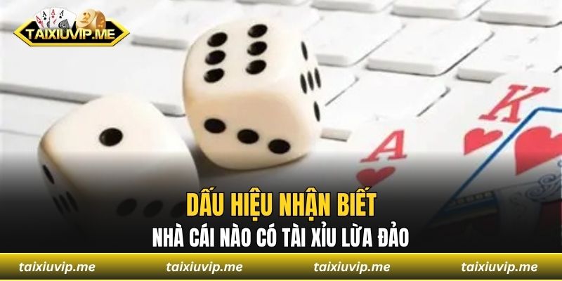 Dấu hiệu nhận biết nhà cái nào có tài xỉu lừa đảo