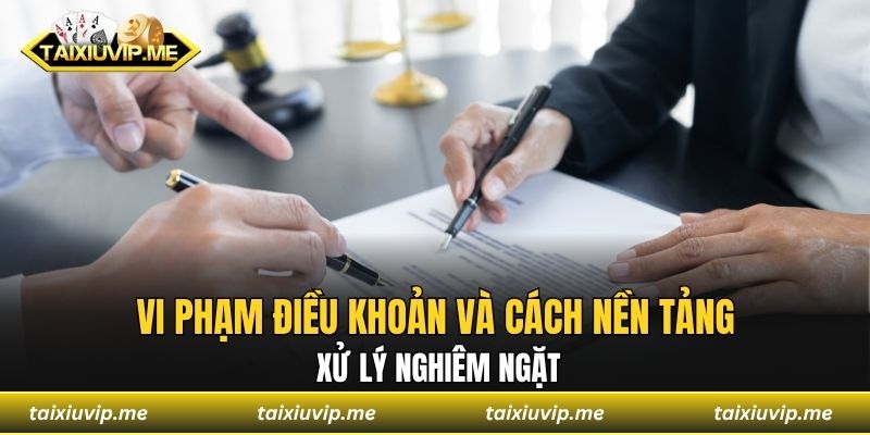 ĐIỀU KHOẢN SỬ DỤNG Vi phạm điều khoản và cách nền tảng xử lý nghiêm ngặt