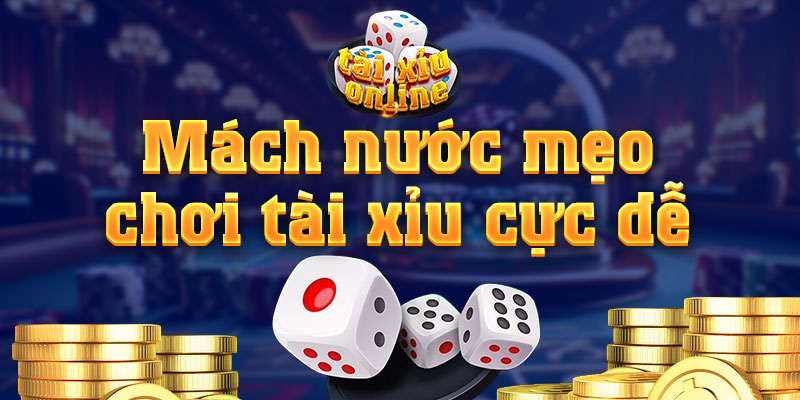 Mách nước tân thủ mẹo chơi tài xỉu online dễ sinh lời