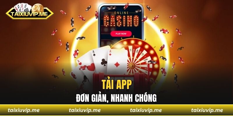 Tải app đơn giản, nhanh chóng