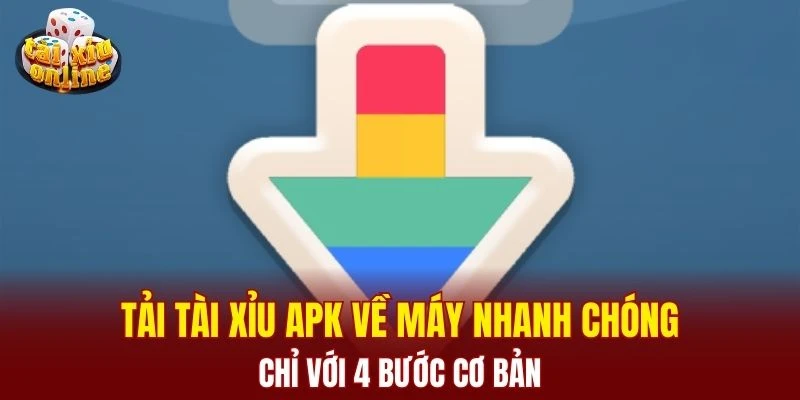 Tải tài xỉu Apk về máy nhanh chóng chỉ với 4 bước cơ bản