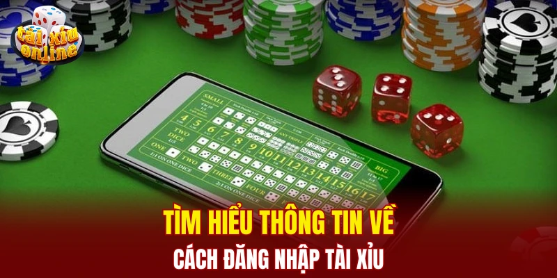 Tìm hiểu thông tin về cách đăng nhập tài xỉu